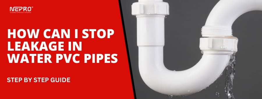 How Can I Stop Leakage in Water PVC Pipe 3 Effective Tips