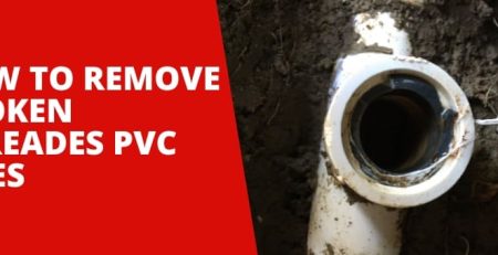 How To Remove Broken Threaded PVC Pipe