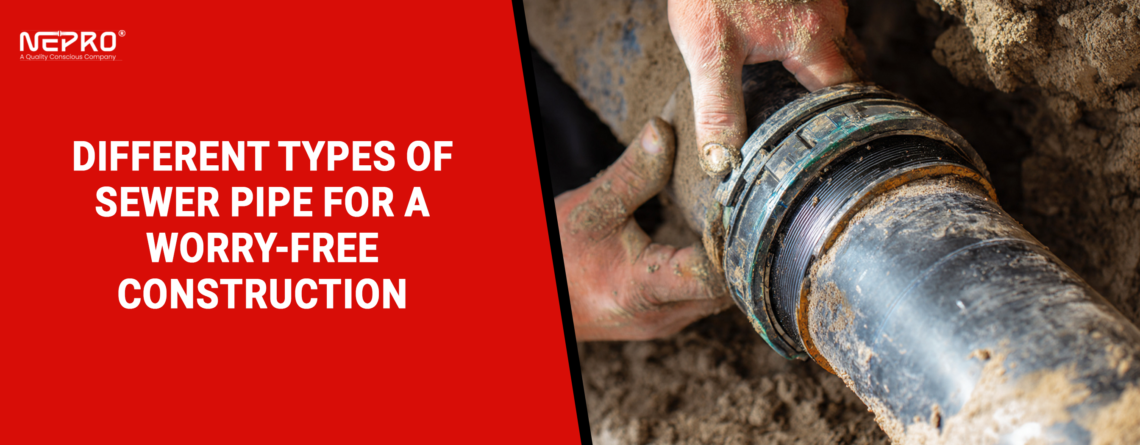 Different types of Sewer Pipe for a Worry-Free Construction
