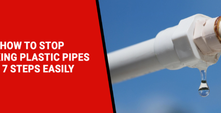 How to Stop Leaking Plastic Pipes in 7 Steps Easily